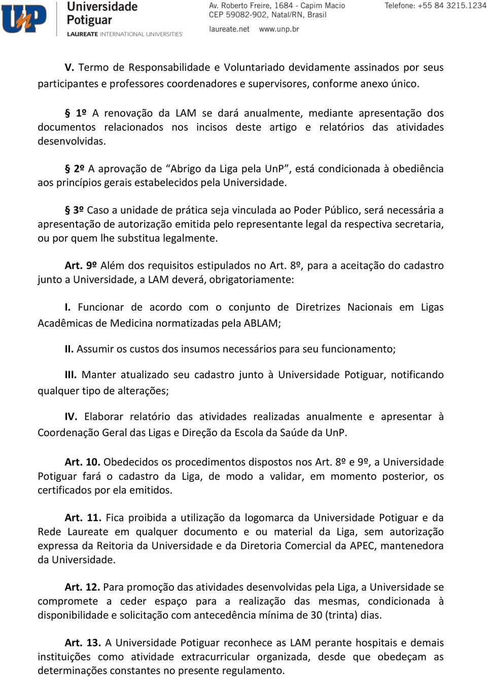 2º A aprovação de Abrigo da Liga pela UnP, está condicionada à obediência aos princípios gerais estabelecidos pela Universidade.