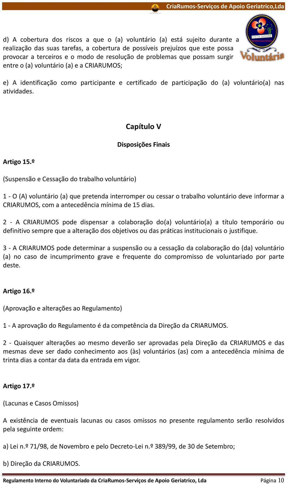 º (Suspensão e Cessação do trabalho voluntário) Capítulo V Disposições Finais 1 - O (A) voluntário (a) que pretenda interromper ou cessar o trabalho voluntário deve informar a CRIARUMOS, com a