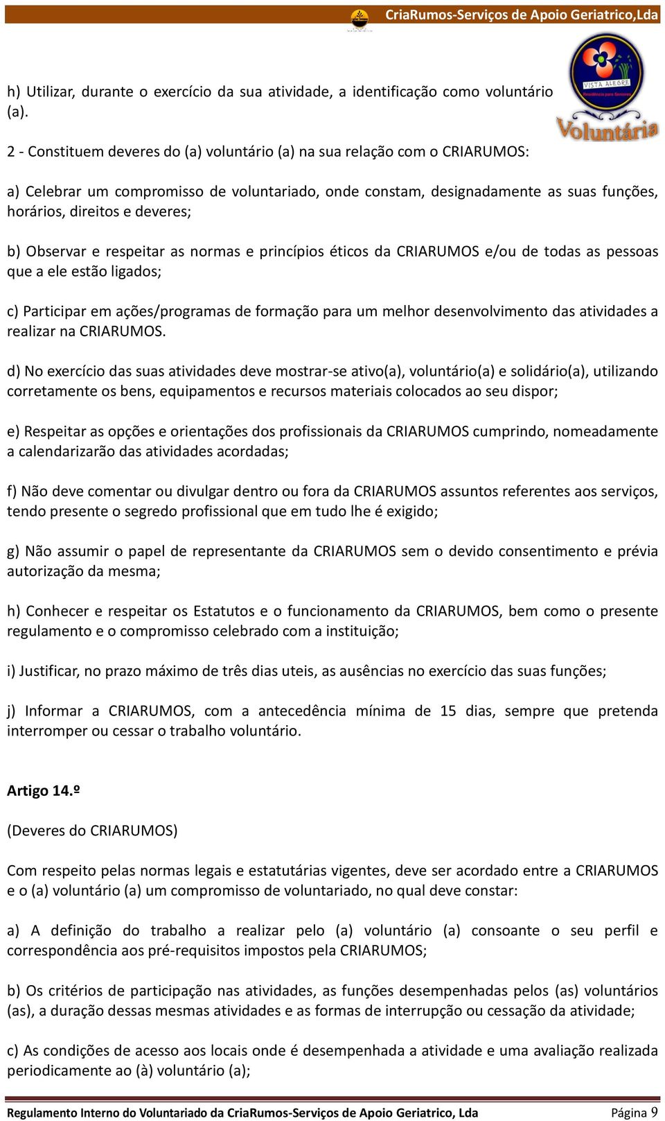 Observar e respeitar as normas e princípios éticos da CRIARUMOS e/ou de todas as pessoas que a ele estão ligados; c) Participar em ações/programas de formação para um melhor desenvolvimento das