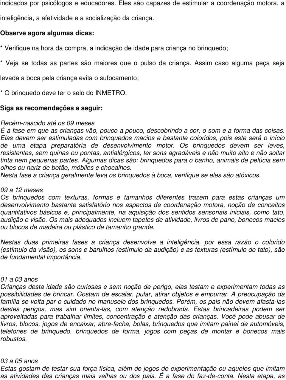 Assim caso alguma peça seja levada a boca pela criança evita o sufocamento; * O brinquedo deve ter o selo do INMETRO.