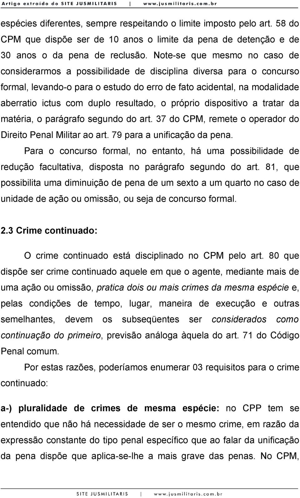 resultado, o próprio dispositivo a tratar da matéria, o parágrafo segundo do art. 37 do CPM, remete o operador do Direito Penal Militar ao art. 79 para a unificação da pena.