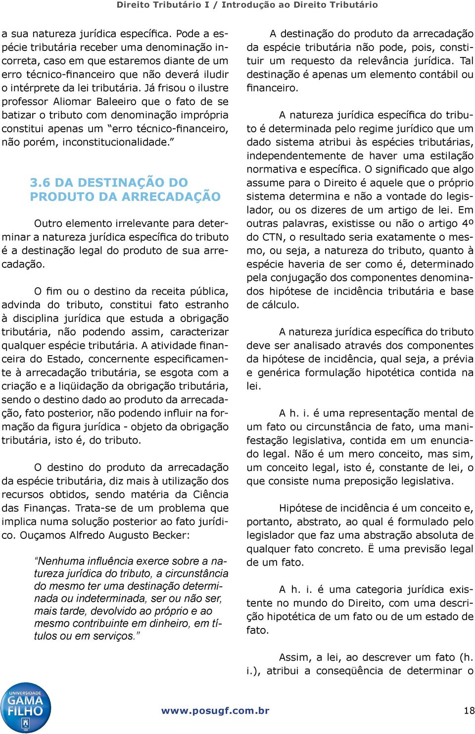 Já frisou o ilustre professor Aliomar Baleeiro que o fato de se batizar o tributo com denominação imprópria constitui apenas um erro técnico-financeiro, não porém, inconstitucionalidade. 3.