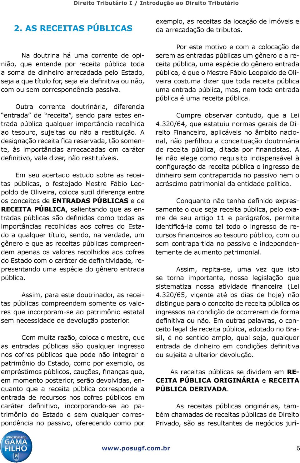 A designação receita fica reservada, tão somente, às importâncias arrecadadas em caráter definitivo, vale dizer, não restituíveis.