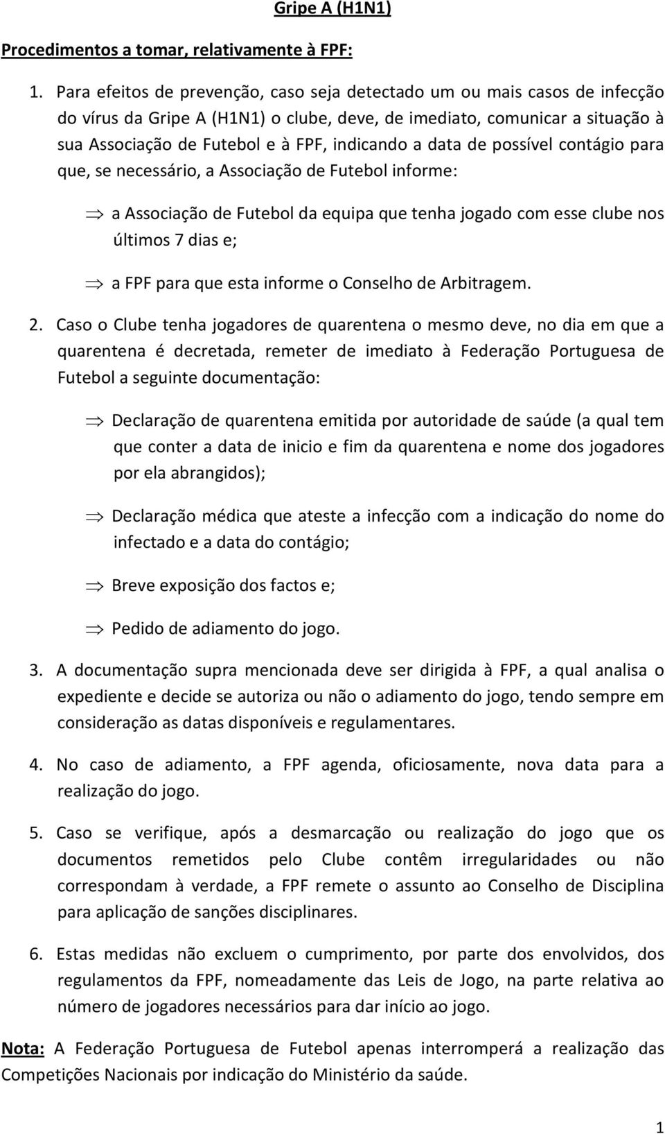 a data de possível contágio para que, se necessário, a Associação de Futebol informe: a Associação de Futebol da equipa que tenha jogado com esse clube nos últimos 7 dias e; a FPF para que esta