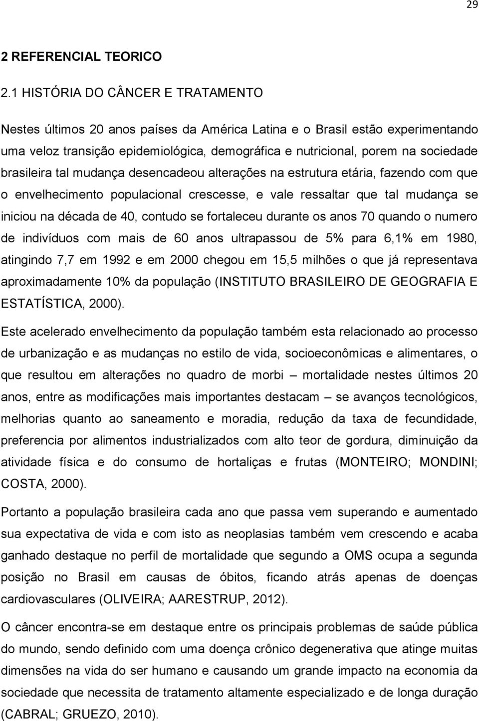 brasileira tal mudança desencadeou alterações na estrutura etária, fazendo com que o envelhecimento populacional crescesse, e vale ressaltar que tal mudança se iniciou na década de 40, contudo se