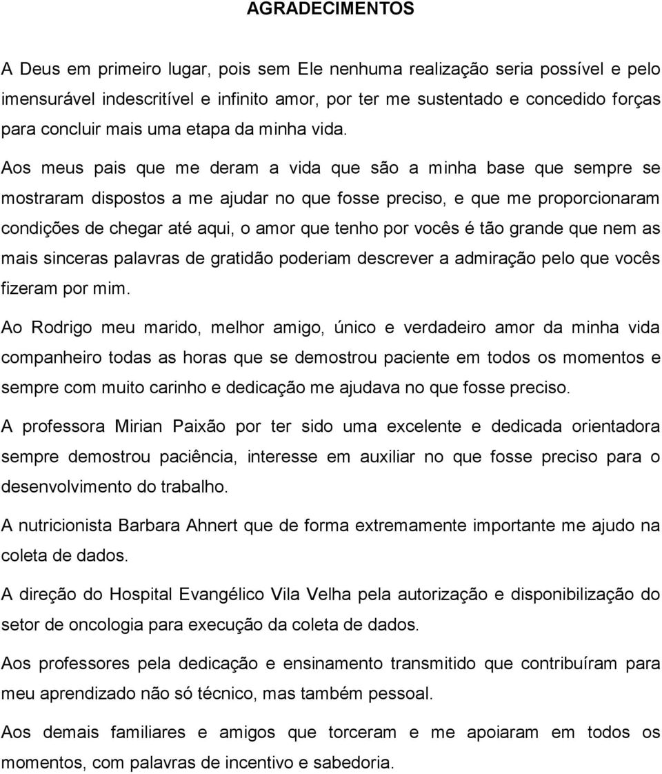 Aos meus pais que me deram a vida que são a minha base que sempre se mostraram dispostos a me ajudar no que fosse preciso, e que me proporcionaram condições de chegar até aqui, o amor que tenho por