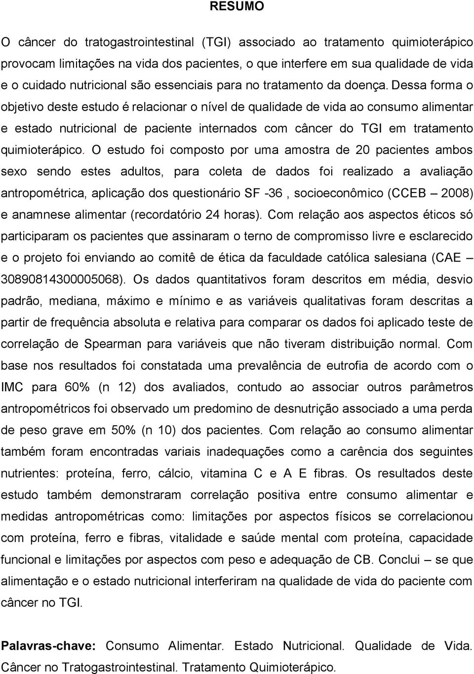 Dessa forma o objetivo deste estudo é relacionar o nível de qualidade de vida ao consumo alimentar e estado nutricional de paciente internados com câncer do TGI em tratamento quimioterápico.