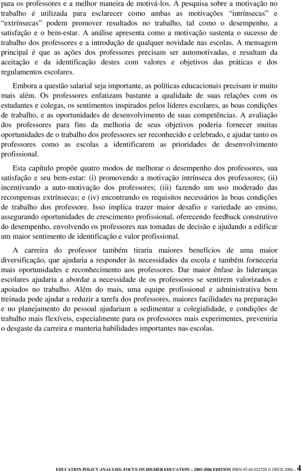 bem-estar. A análise apresenta como a motivação sustenta o sucesso de trabalho dos professores e a introdução de qualquer novidade nas escolas.