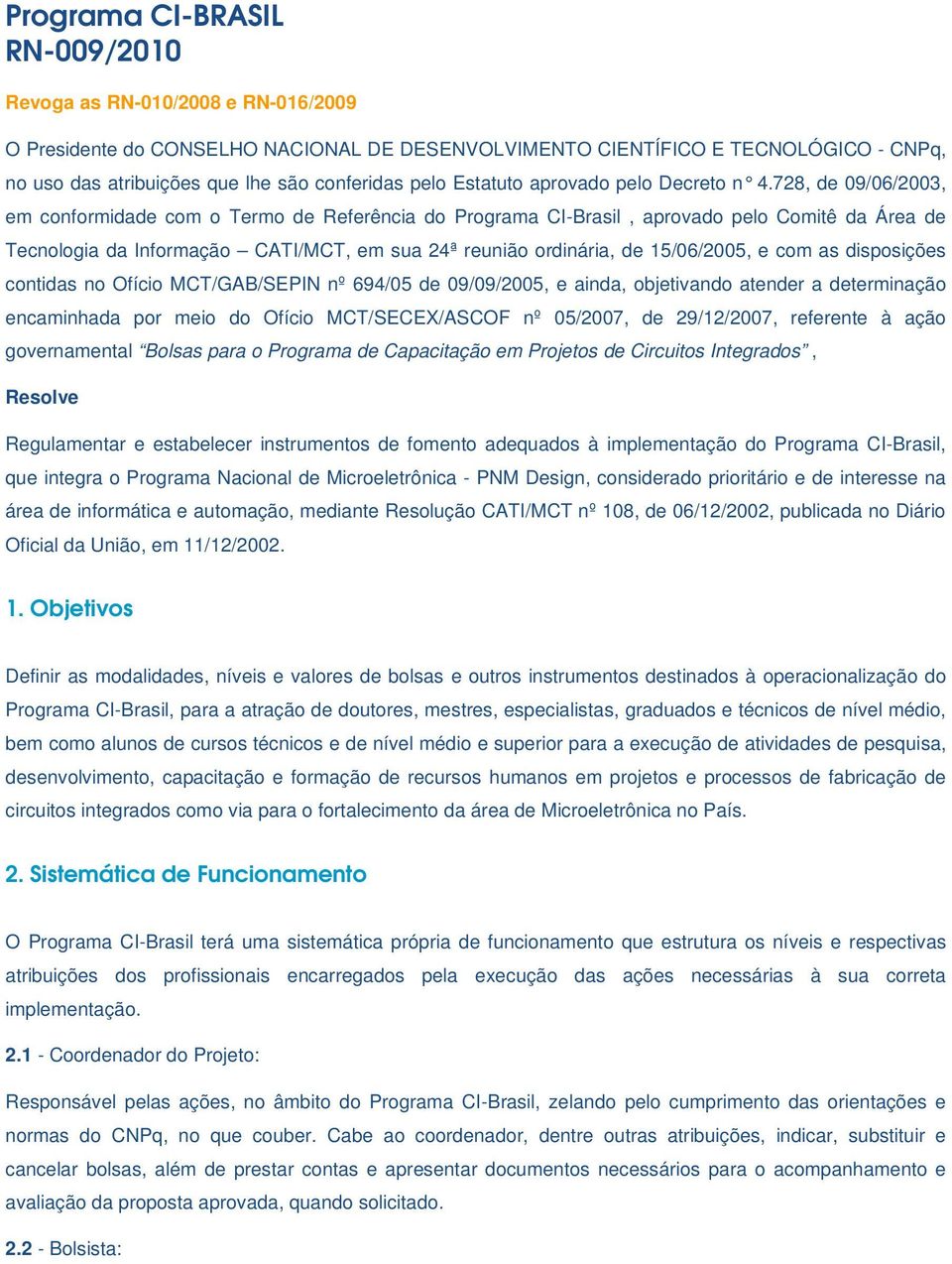 728, de 09/06/2003, em conformidade com o Termo de Referência do Programa CI-Brasil, aprovado pelo Comitê da Área de Tecnologia da Informação CATI/MCT, em sua 24ª reunião ordinária, de 15/06/2005, e