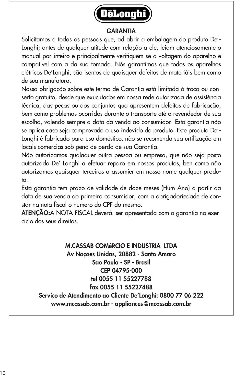 Nós garantimos que todos os aparelhos elétricos De Longhi, são isentos de quaisquer defeitos de materiáis bem como de sua manufatura.