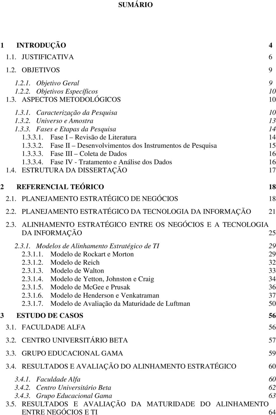 4. ESTRUTURA DA DISSERTAÇÃO 17 2 REFERENCIAL TEÓRICO 18 2.1. PLANEJAMENTO ESTRATÉGICO DE NEGÓCIOS 18 2.2. PLANEJAMENTO ESTRATÉGICO DA TECNOLOGIA DA INFORMAÇÃO 21 2.3.