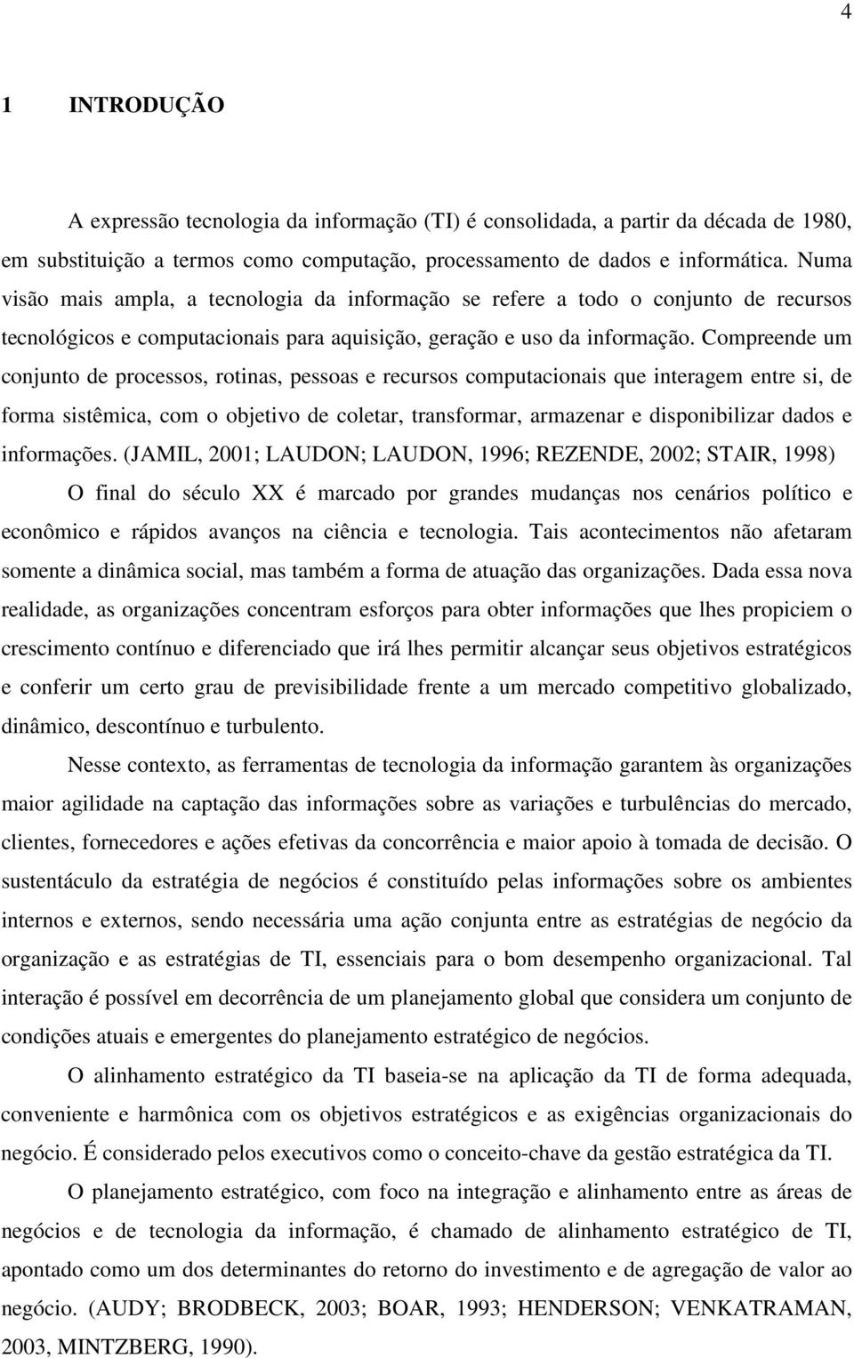 Compreende um conjunto de processos, rotinas, pessoas e recursos computacionais que interagem entre si, de forma sistêmica, com o objetivo de coletar, transformar, armazenar e disponibilizar dados e