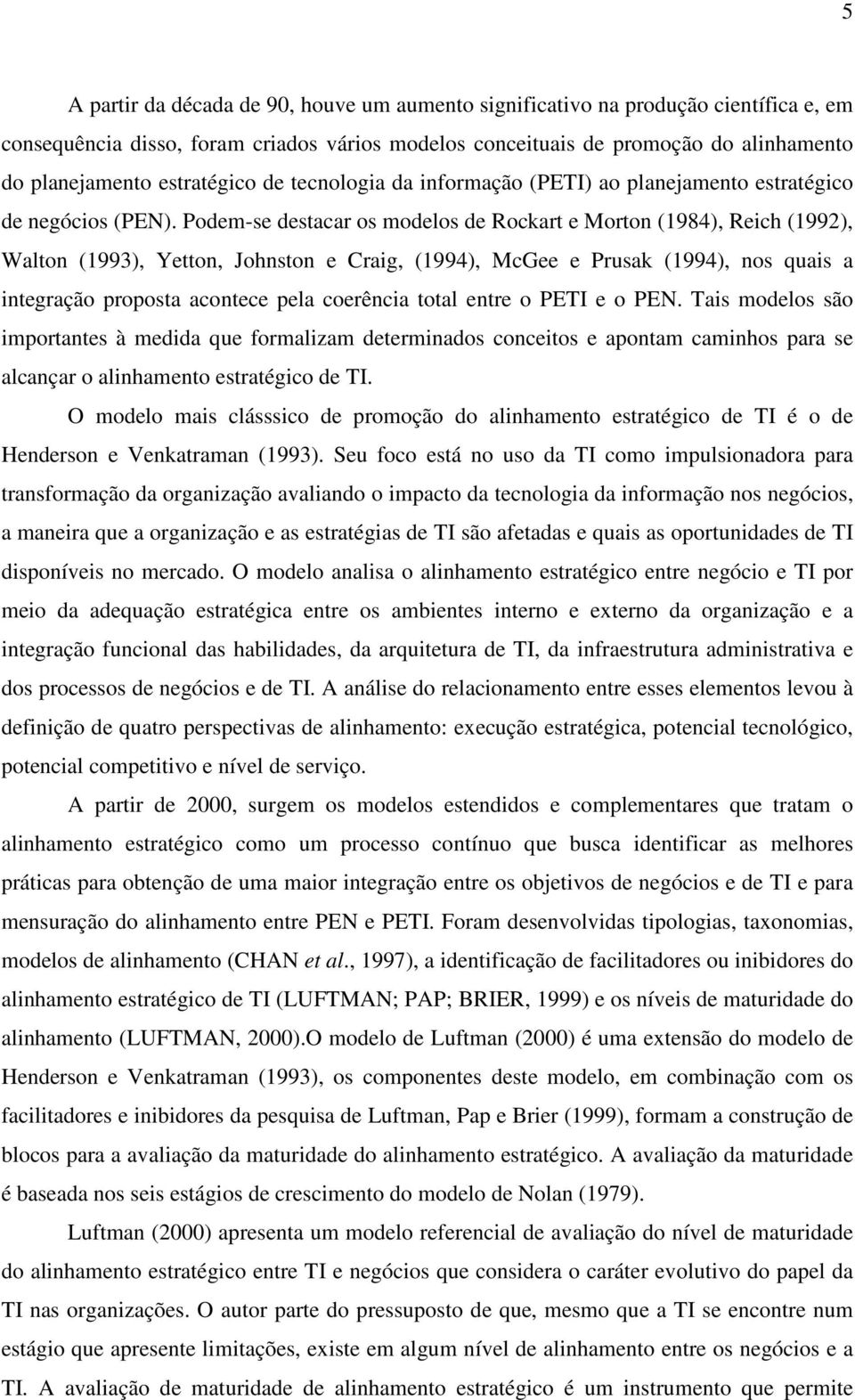 Podem-se destacar os modelos de Rockart e Morton (1984), Reich (1992), Walton (1993), Yetton, Johnston e Craig, (1994), McGee e Prusak (1994), nos quais a integração proposta acontece pela coerência