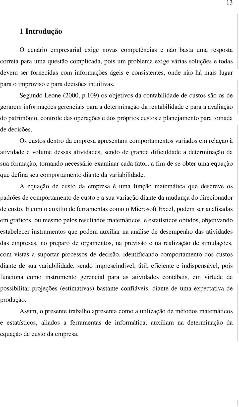 109) os objetivos da contabilidade de custos são os de gerarem informações gerenciais para a determinação da rentabilidade e para a avaliação do patrimônio, controle das operações e dos próprios