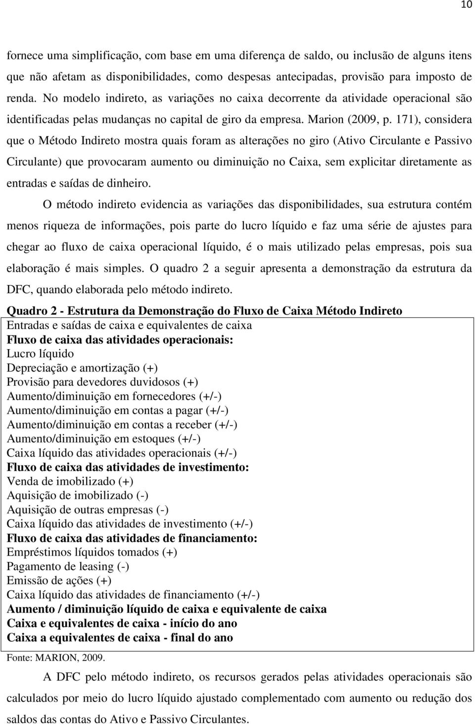 171), considera que o Método Indireto mostra quais foram as alterações no giro (Ativo Circulante e Passivo Circulante) que provocaram aumento ou diminuição no Caixa, sem explicitar diretamente as