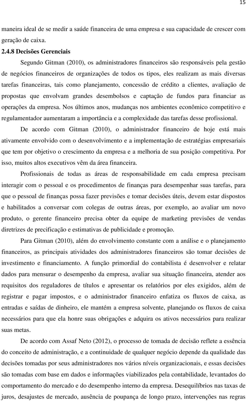 tarefas financeiras, tais como planejamento, concessão de crédito a clientes, avaliação de propostas que envolvam grandes desembolsos e captação de fundos para financiar as operações da empresa.