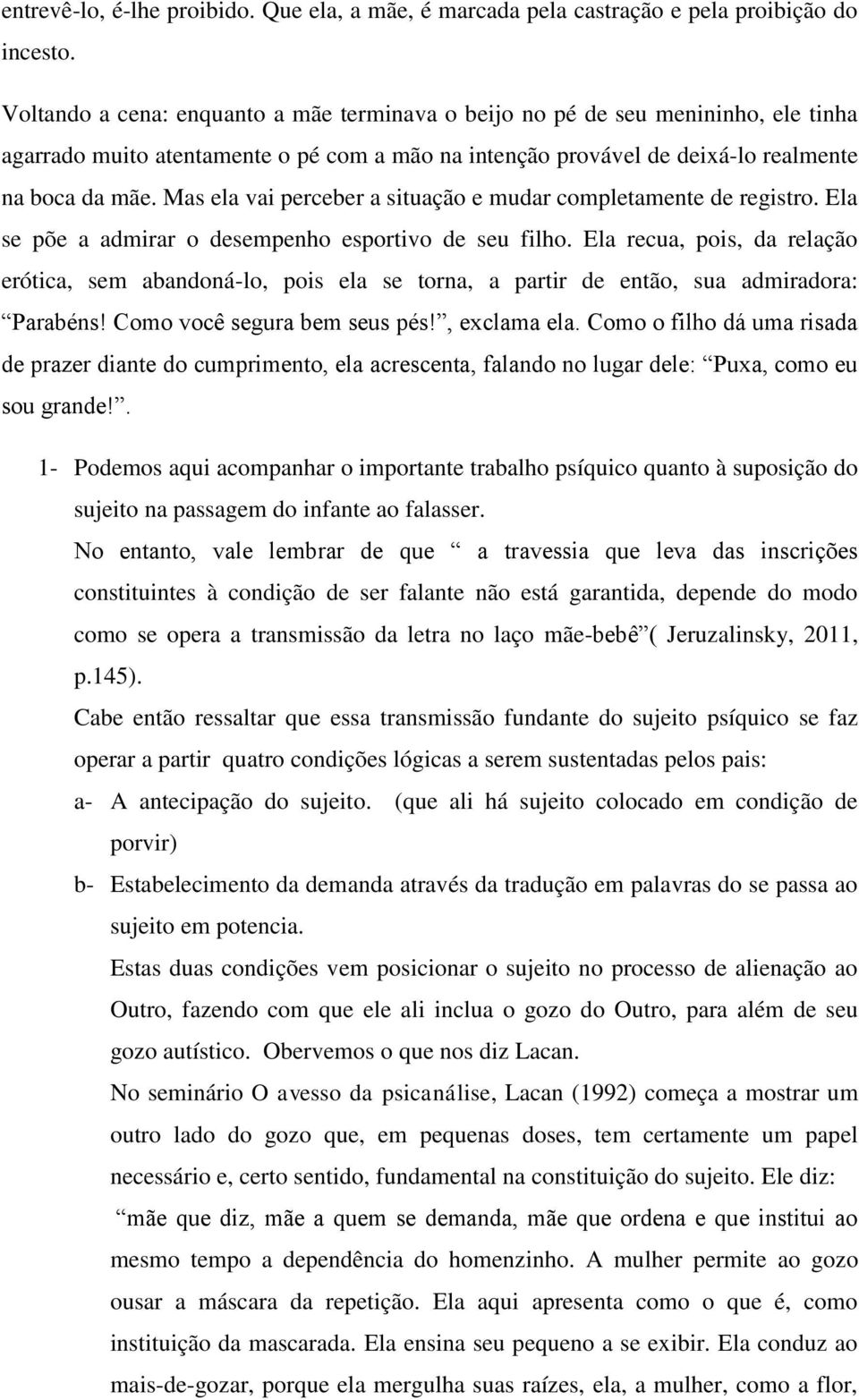 Mas ela vai perceber a situação e mudar completamente de registro. Ela se põe a admirar o desempenho esportivo de seu filho.