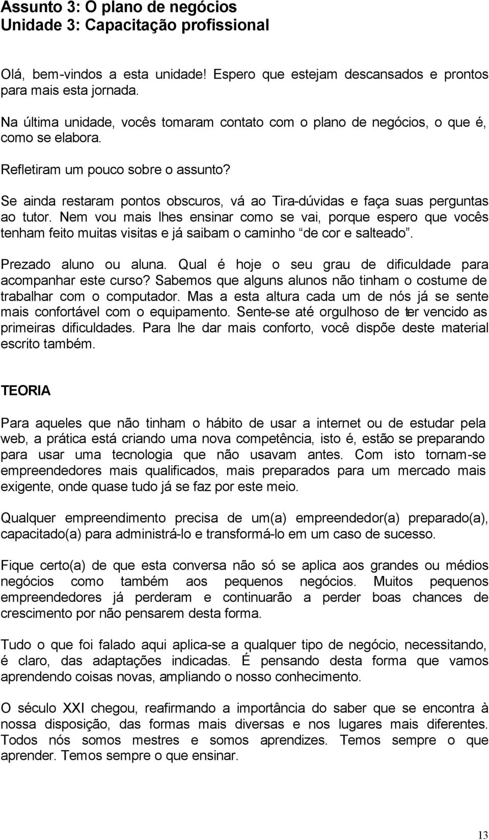 Se ainda restaram pontos obscuros, vá ao Tira-dúvidas e faça suas perguntas ao tutor.