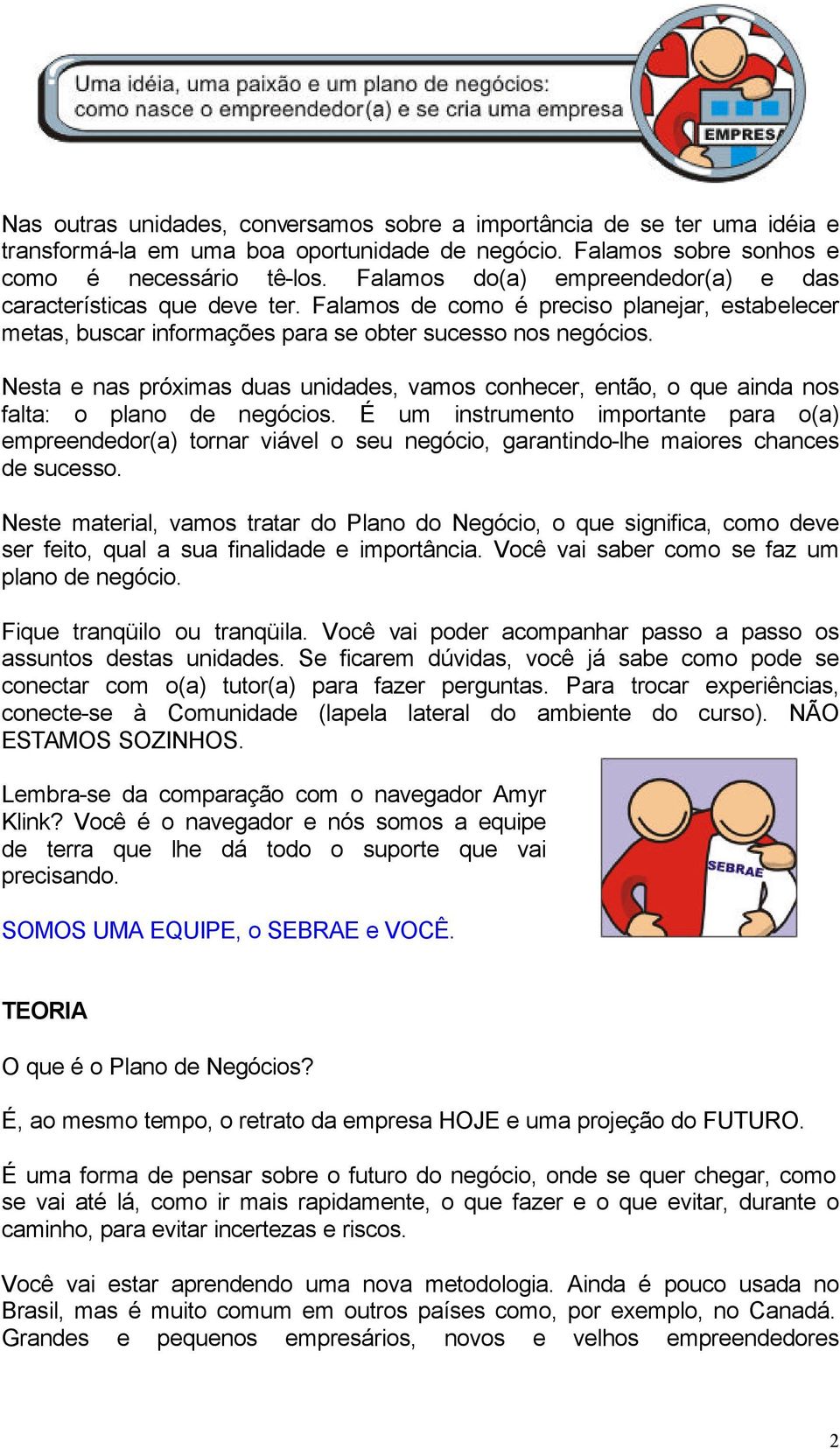 Nesta e nas próximas duas unidades, vamos conhecer, então, o que ainda nos falta: o plano de negócios.