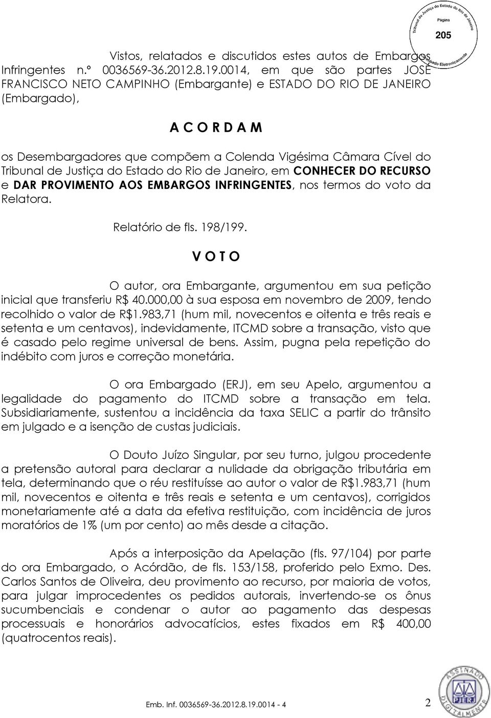 Justiça do Estado do Rio de Janeiro, em CONHECER DO RECURSO e DAR PROVIMENTO AOS EMBARGOS INFRINGENTES, nos termos do voto da Relatora. Relatório de fls. 198/199.