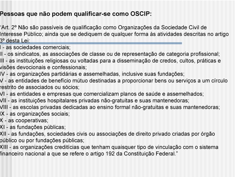 comerciais; I - os sindicatos, as associações de classe ou de representação de categoria profissional; II - as instituições religiosas ou voltadas para a disseminação de credos, cultos, práticas e