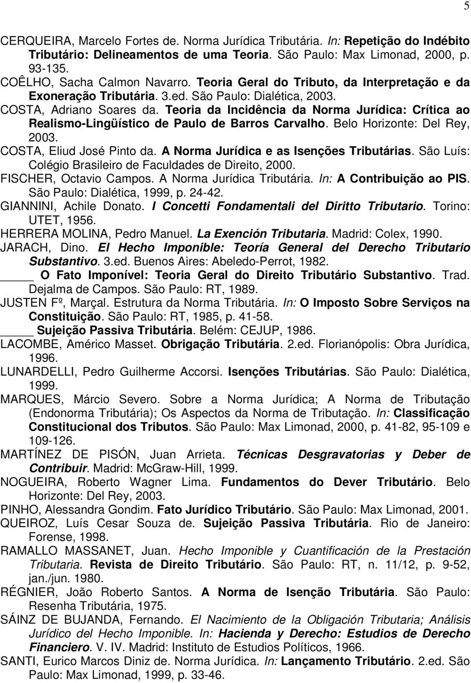 Teoria da Incidência da Norma Jurídica: Crítica ao Realismo-Lingüístico de Paulo de Barros Carvalho. Belo Horizonte: Del Rey, 2003. COSTA, Eliud José Pinto da.