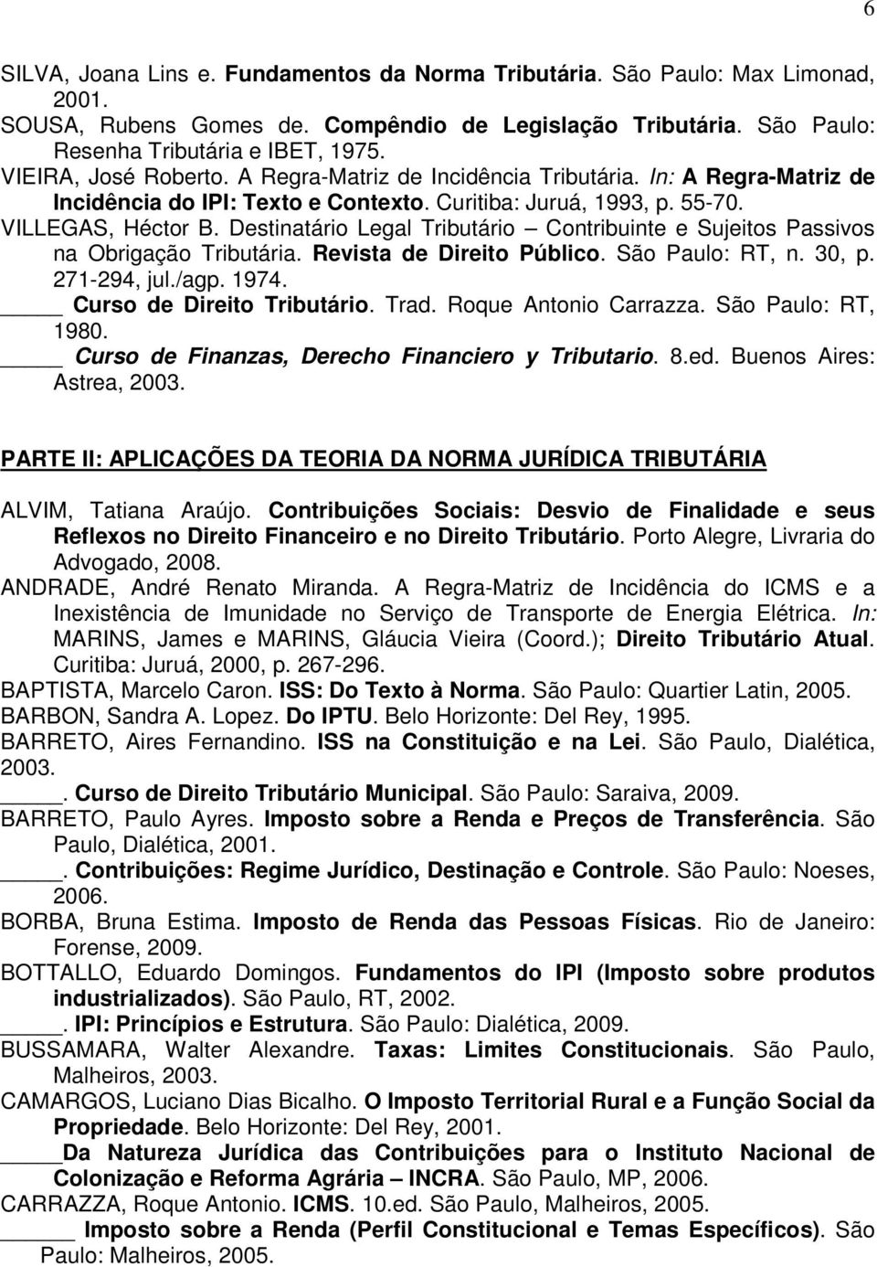 Destinatário Legal Tributário Contribuinte e Sujeitos Passivos na Obrigação Tributária. Revista de Direito Público. São Paulo: RT, n. 30, p. 271-294, jul./agp. 1974. Curso de Direito Tributário. Trad.