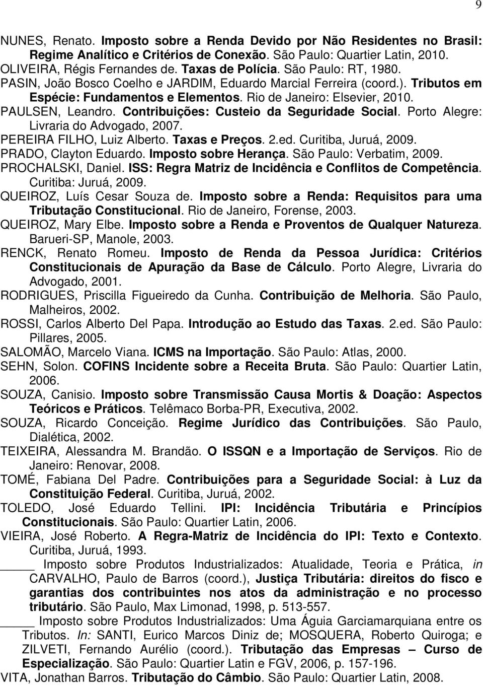 Contribuições: Custeio da Seguridade Social. Porto Alegre: Livraria do Advogado, 2007. PEREIRA FILHO, Luiz Alberto. Taxas e Preços. 2.ed. Curitiba, Juruá, 2009. PRADO, Clayton Eduardo.