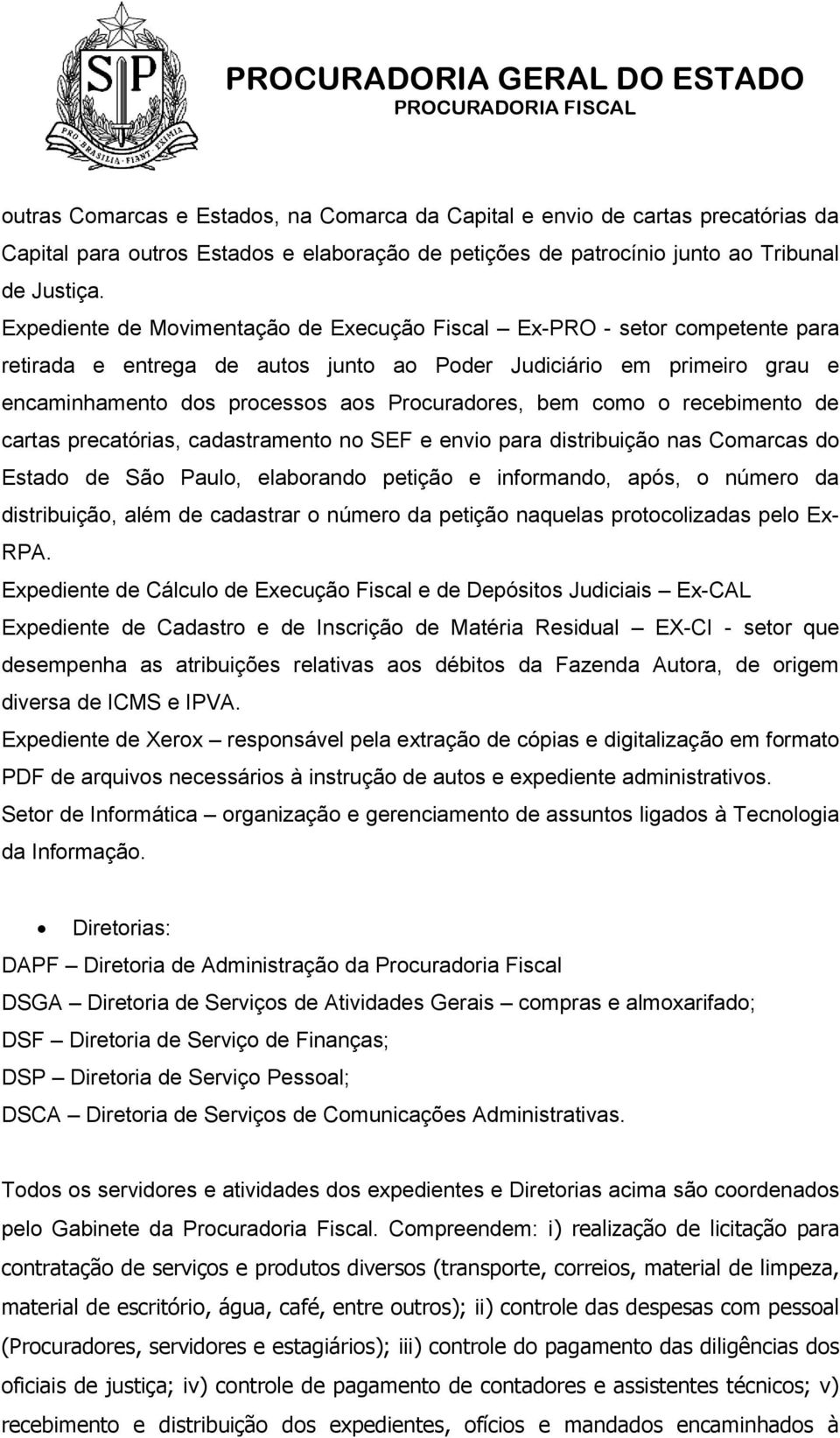 bem como o recebimento de cartas precatórias, cadastramento no SEF e envio para distribuição nas Comarcas do Estado de São Paulo, elaborando petição e informando, após, o número da distribuição, além