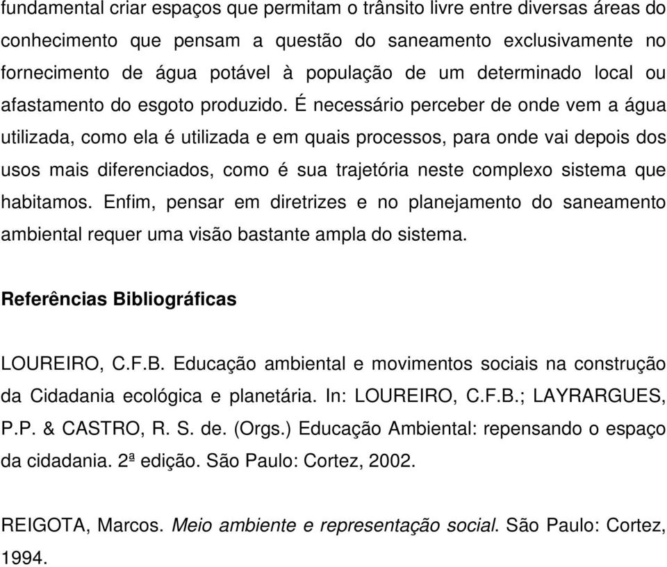 É necessário perceber de onde vem a água utilizada, como ela é utilizada e em quais processos, para onde vai depois dos usos mais diferenciados, como é sua trajetória neste complexo sistema que