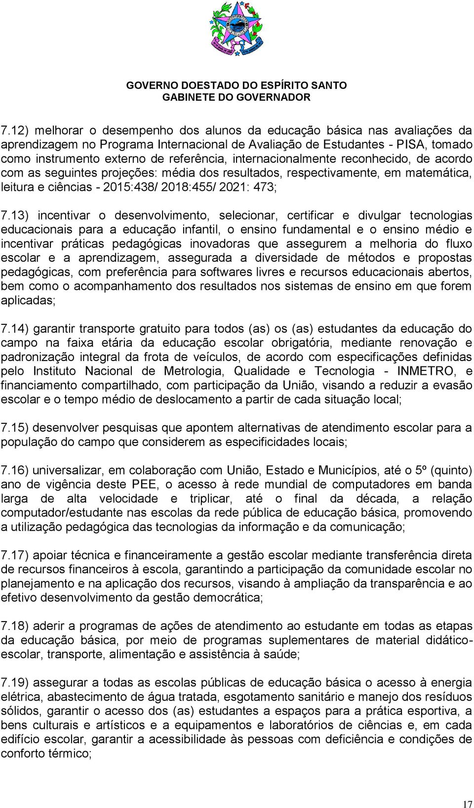 13) incentivar o desenvolvimento, selecionar, certificar e divulgar tecnologias educacionais para a educação infantil, o ensino fundamental e o ensino médio e incentivar práticas pedagógicas