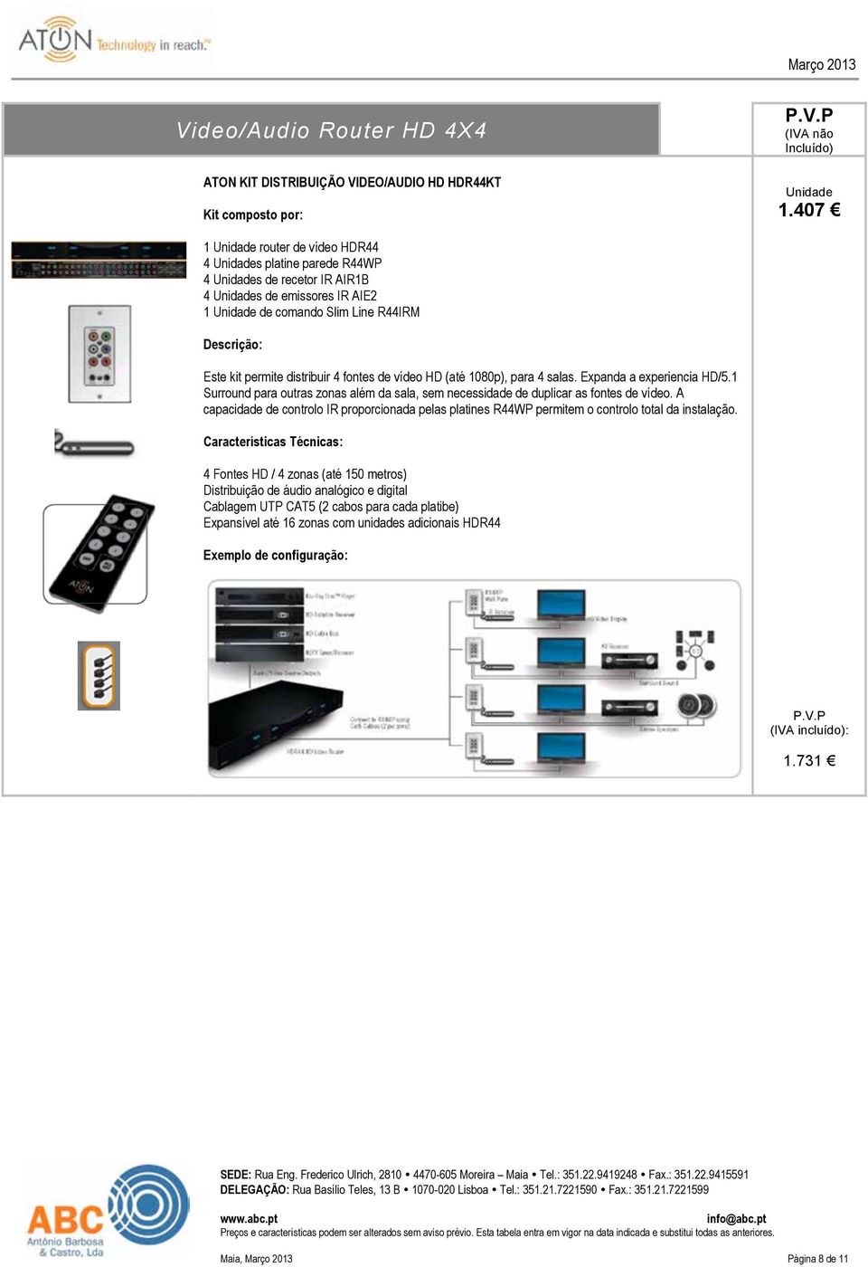 (até 1080p), para 4 salas. Expanda a experiencia HD/5.1 Surround para outras zonas além da sala, sem necessidade de duplicar as fontes de vídeo.