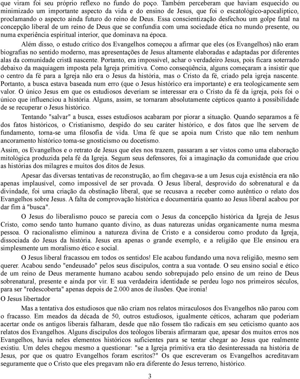 Essa conscientização desfechou um golpe fatal na concepção liberal de um reino de Deus que se confundia com uma sociedade ética no mundo presente, ou numa experiência espiritual interior, que