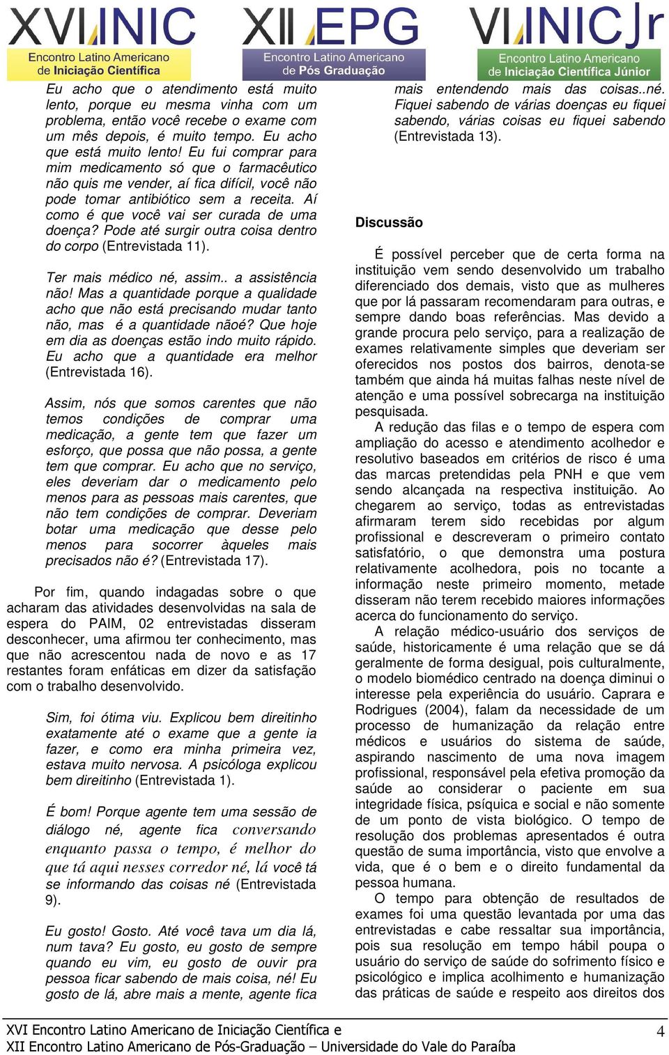 Pode até surgir outra coisa dentro do corpo (Entrevistada 11). Ter mais médico né, assim.. a assistência não!