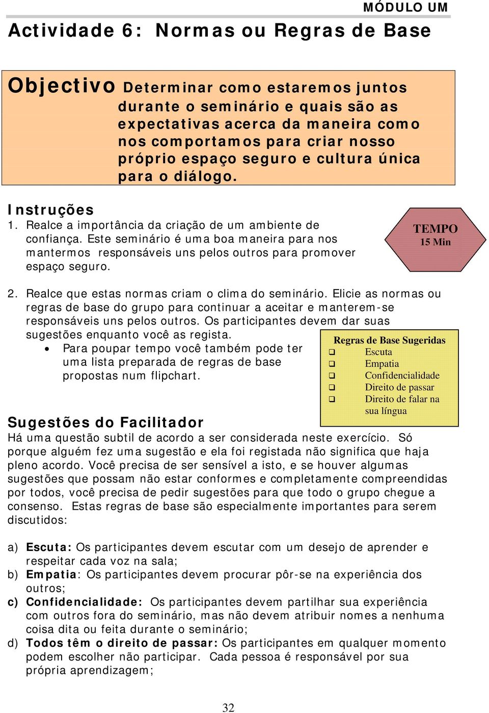 TEMPO 15 Min 2. Realce que estas nrmas criam clima d seminári. Elicie as nrmas u regras de base d grup para cntinuar a aceitar e manterem-se respnsáveis uns pels utrs.