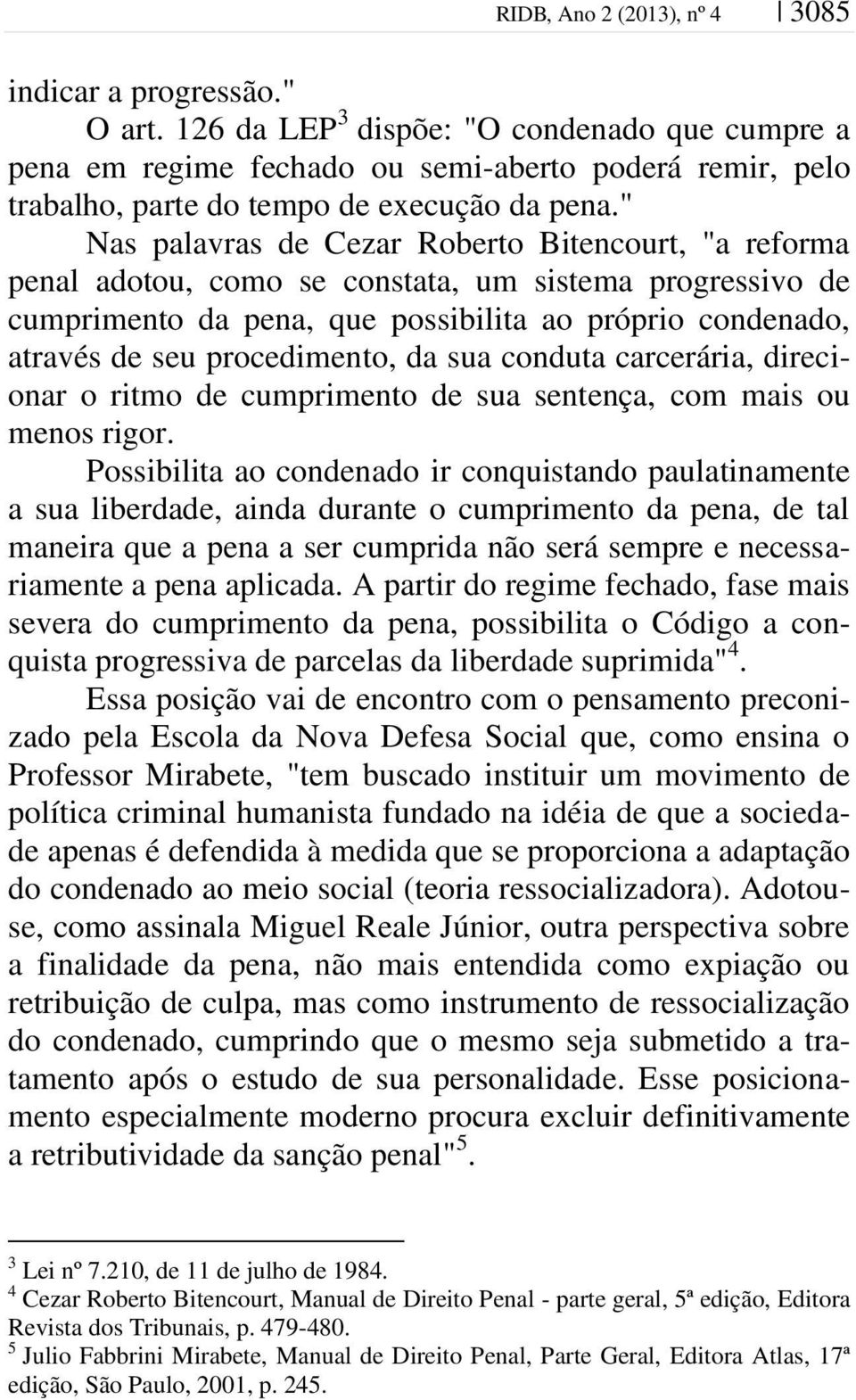 " Nas palavras de Cezar Roberto Bitencourt, "a reforma penal adotou, como se constata, um sistema progressivo de cumprimento da pena, que possibilita ao próprio condenado, através de seu