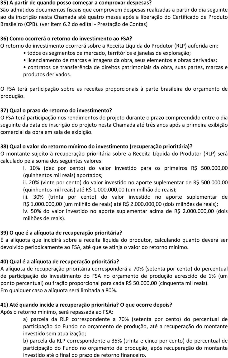 (ver item 6.2 do edital - Prestação de Contas) 36) Como ocorrerá o retorno do investimento ao FSA?