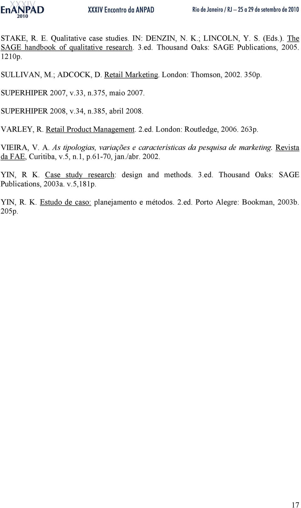 London: Routledge, 2006. 263p. VIEIRA, V. A. As tipologias, variações e características da pesquisa de marketing. Revista da FAE, Curitiba, v.5, n.1, p.61-70, jan./abr. 2002. YIN, R K.