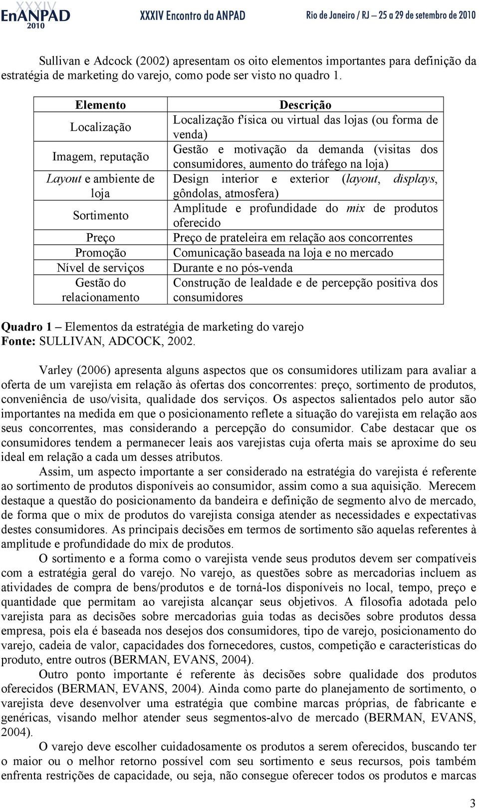 venda) Gestão e motivação da demanda (visitas dos consumidores, aumento do tráfego na loja) Design interior e exterior (layout, displays, gôndolas, atmosfera) Amplitude e profundidade do mix de