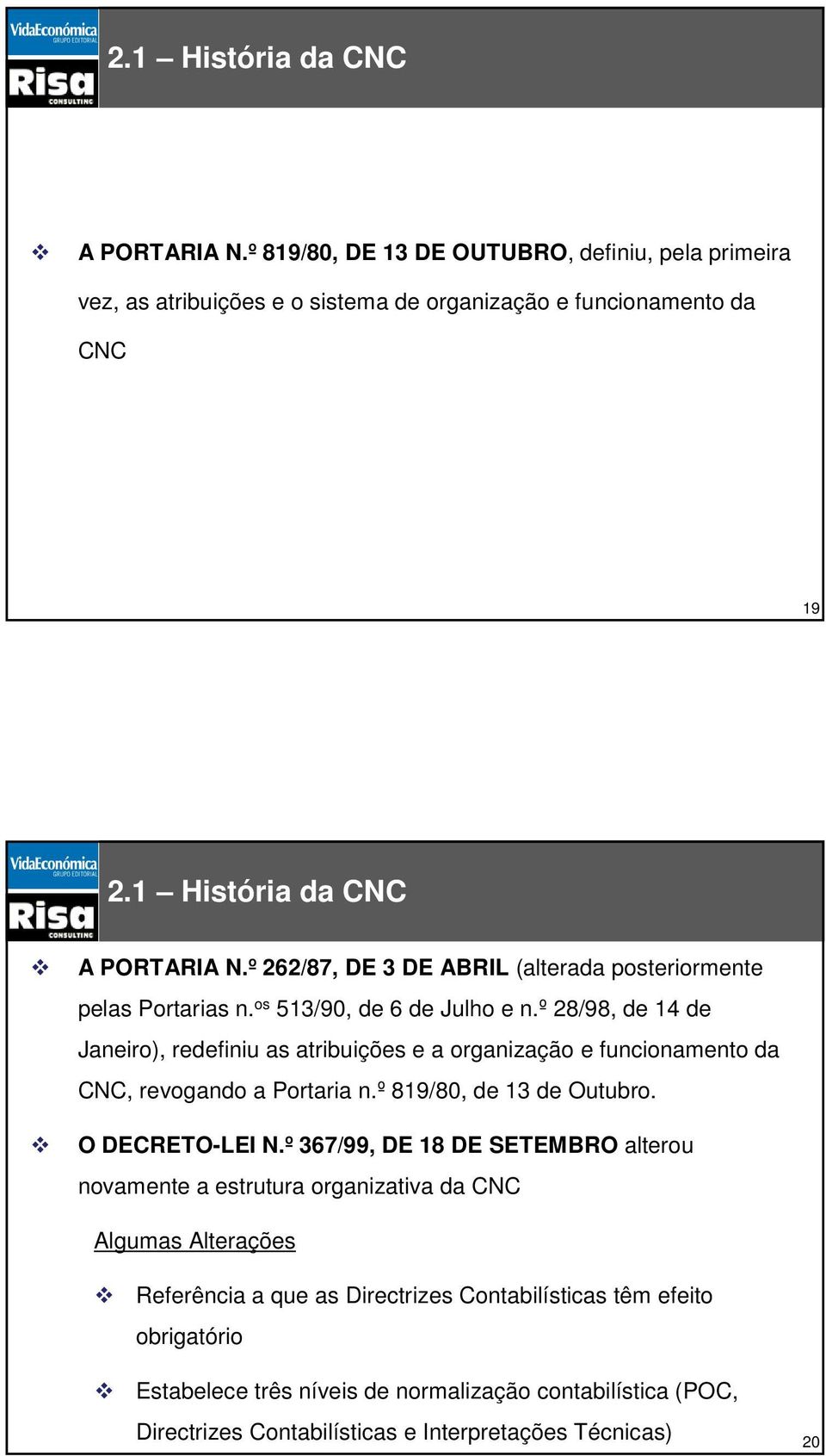 º 28/98, de 14 de Janeiro), redefiniu as atribuições e a organização e funcionamento da CNC, revogando a Portaria n.º 819/80, de 13 de Outubro. O DECRETO-LEI N.