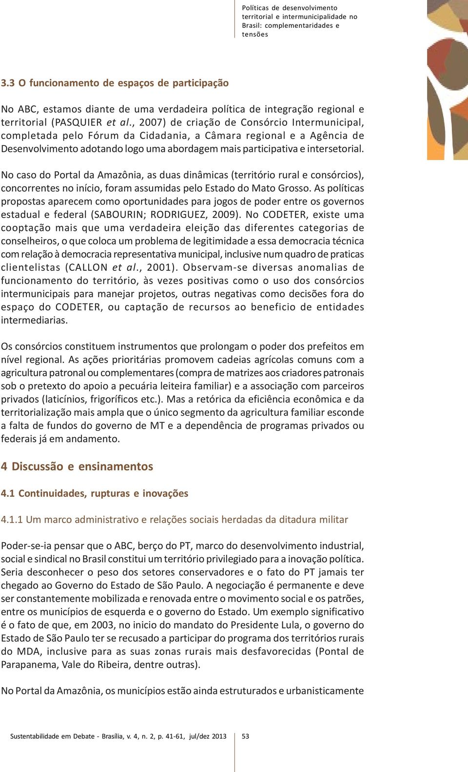 , 2007) de criação de Consórcio Intermunicipal, completada pelo Fórum da Cidadania, a Câmara regional e a Agência de Desenvolvimento adotando logo uma abordagem mais participativa e intersetorial.