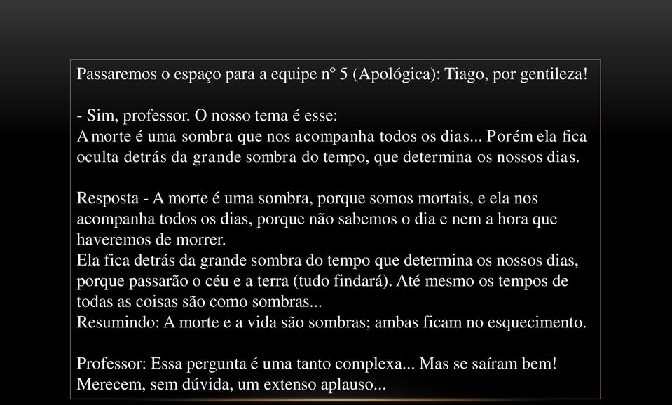 Resposta - A morte é uma sombra, porque somos mortais, e ela nos acompanha todos os dias, porque não sabemos o dia e nem a hora que haveremos de morrer.