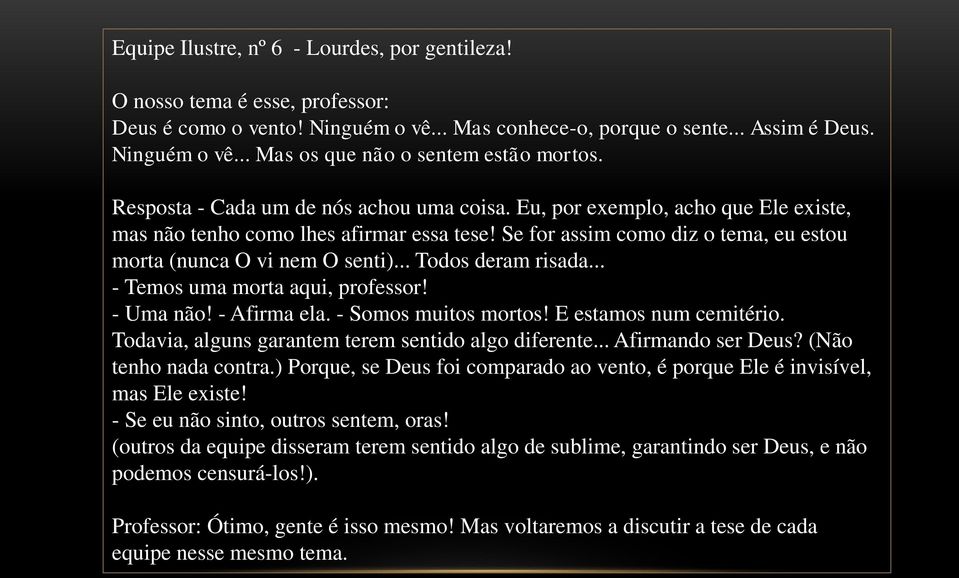 .. Todos deram risada... - Temos uma morta aqui, professor! - Uma não! - Afirma ela. - Somos muitos mortos! E estamos num cemitério. Todavia, alguns garantem terem sentido algo diferente.