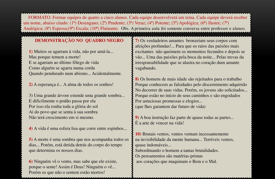 Obs. A primeira aula foi somente conversa entre professor e alunos. DEMONSTRAÇÃO NO QUADRO NEGRO 1) Muitos se agarram à vida, não por amá-la... Mas porque temem a morte!