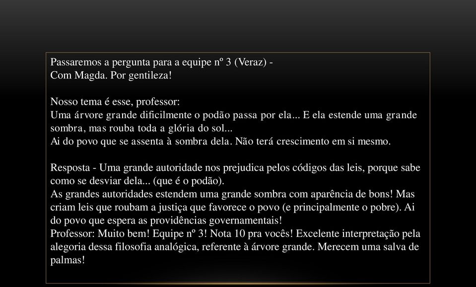 Resposta - Uma grande autoridade nos prejudica pelos códigos das leis, porque sabe como se desviar dela... (que é o podão). As grandes autoridades estendem uma grande sombra com aparência de bons!