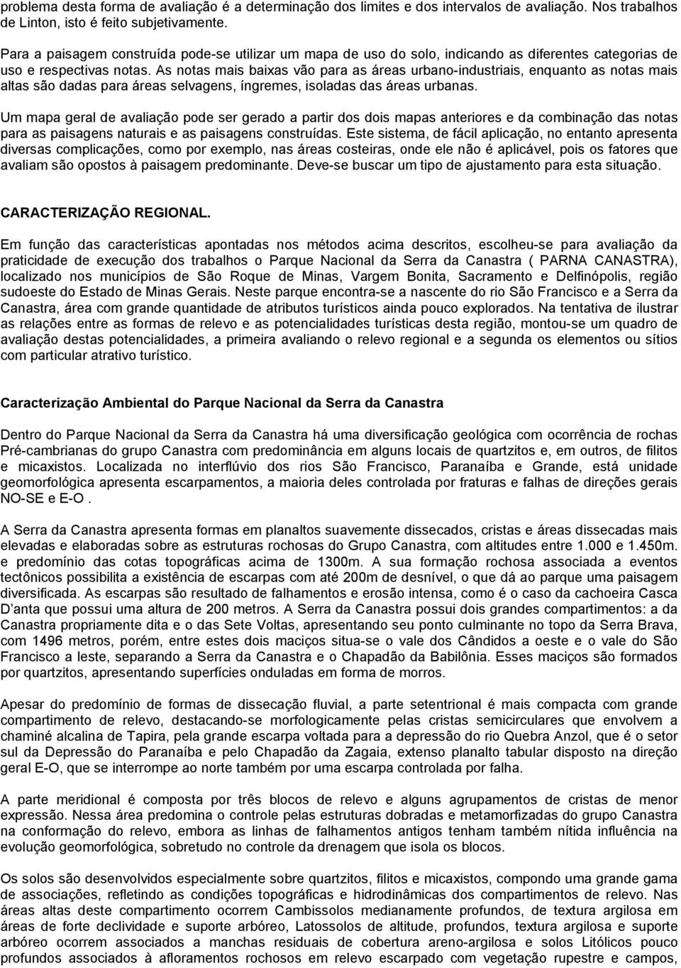 As notas mais baixas vão para as áreas urbano-industriais, enquanto as notas mais altas são dadas para áreas selvagens, íngremes, isoladas das áreas urbanas.