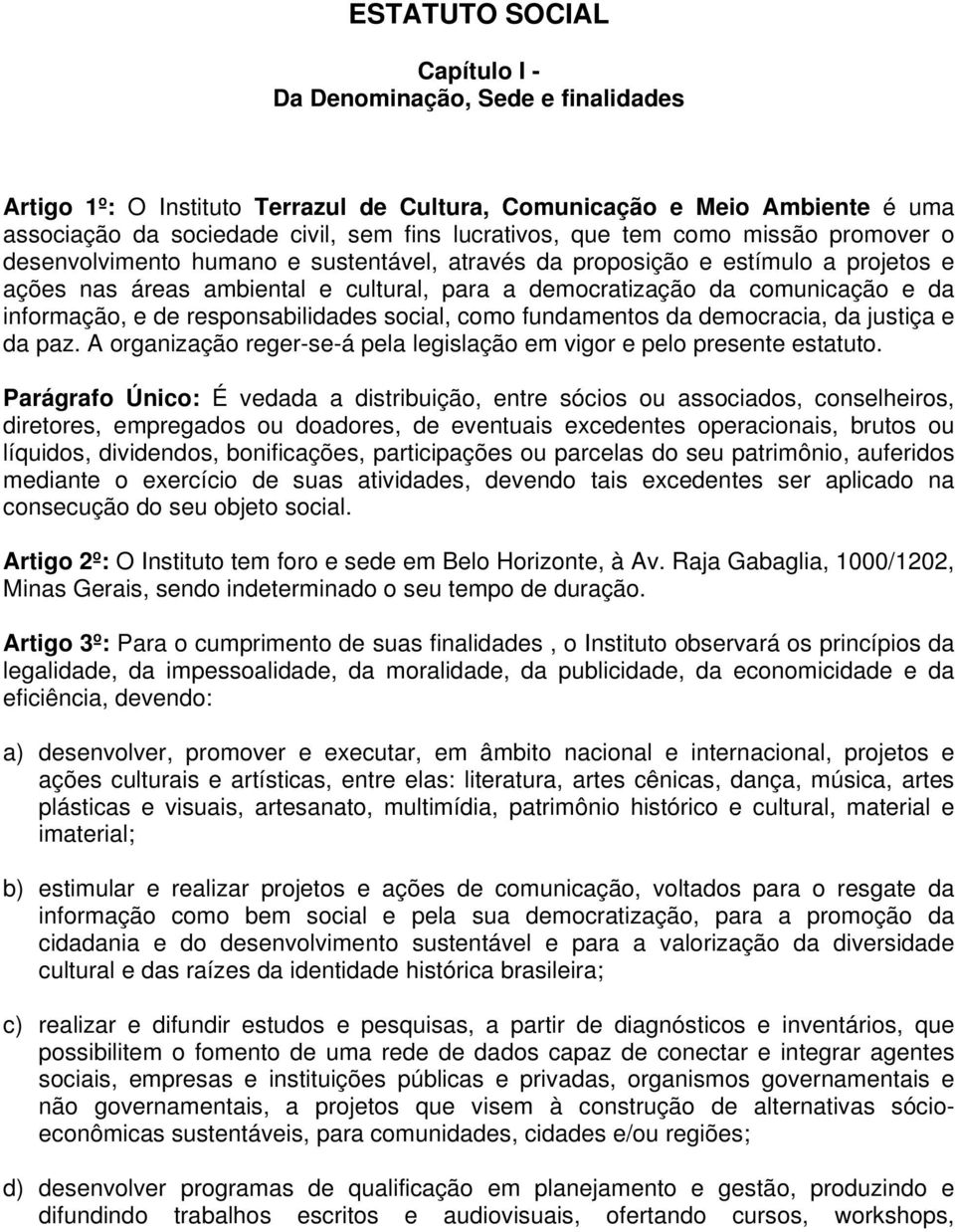 informação, e de responsabilidades social, como fundamentos da democracia, da justiça e da paz. A organização reger-se-á pela legislação em vigor e pelo presente estatuto.