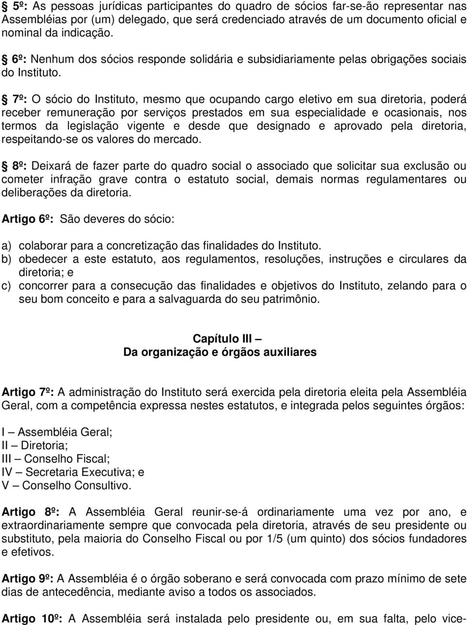 7º: O sócio do Instituto, mesmo que ocupando cargo eletivo em sua diretoria, poderá receber remuneração por serviços prestados em sua especialidade e ocasionais, nos termos da legislação vigente e