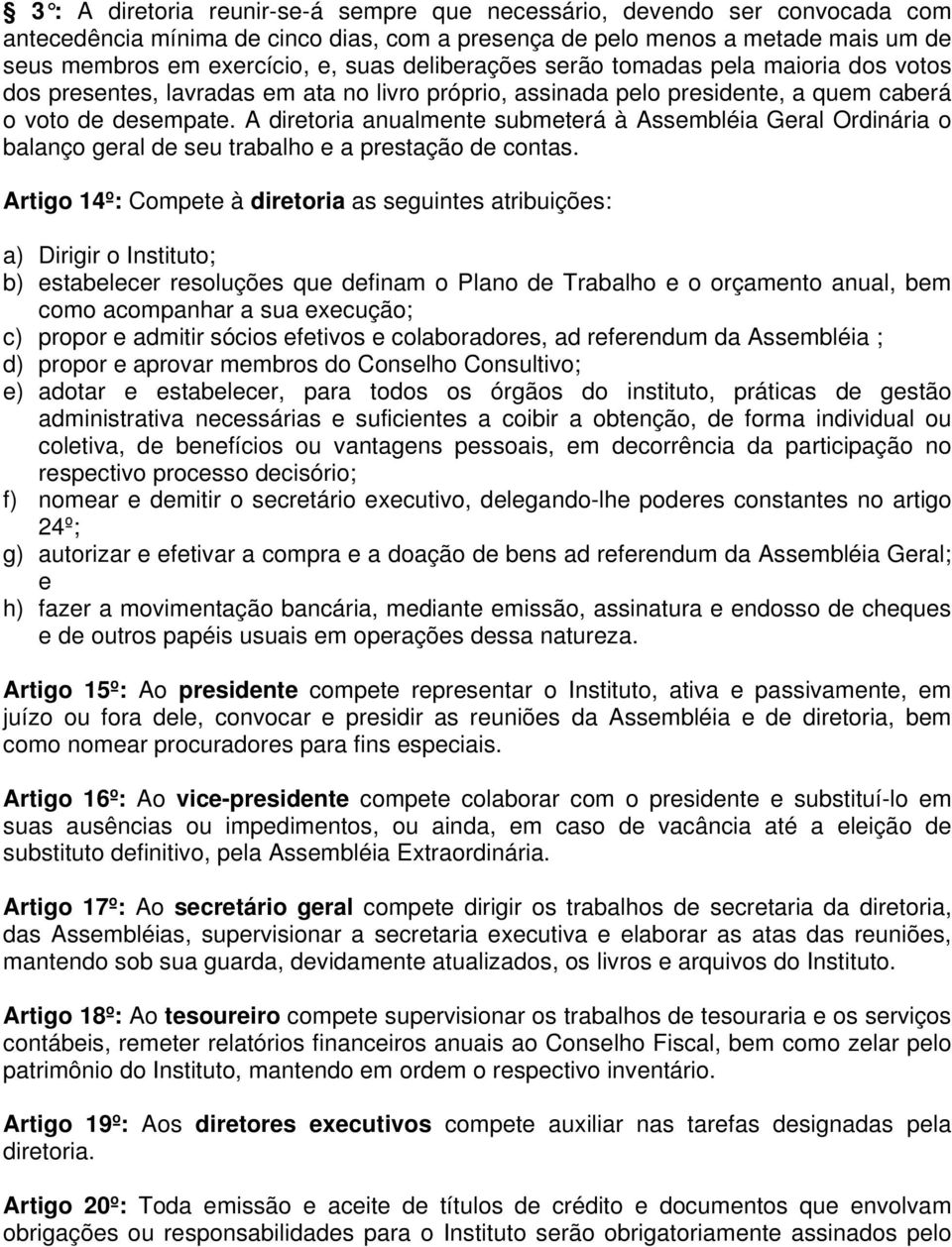 A diretoria anualmente submeterá à Assembléia Geral Ordinária o balanço geral de seu trabalho e a prestação de contas.