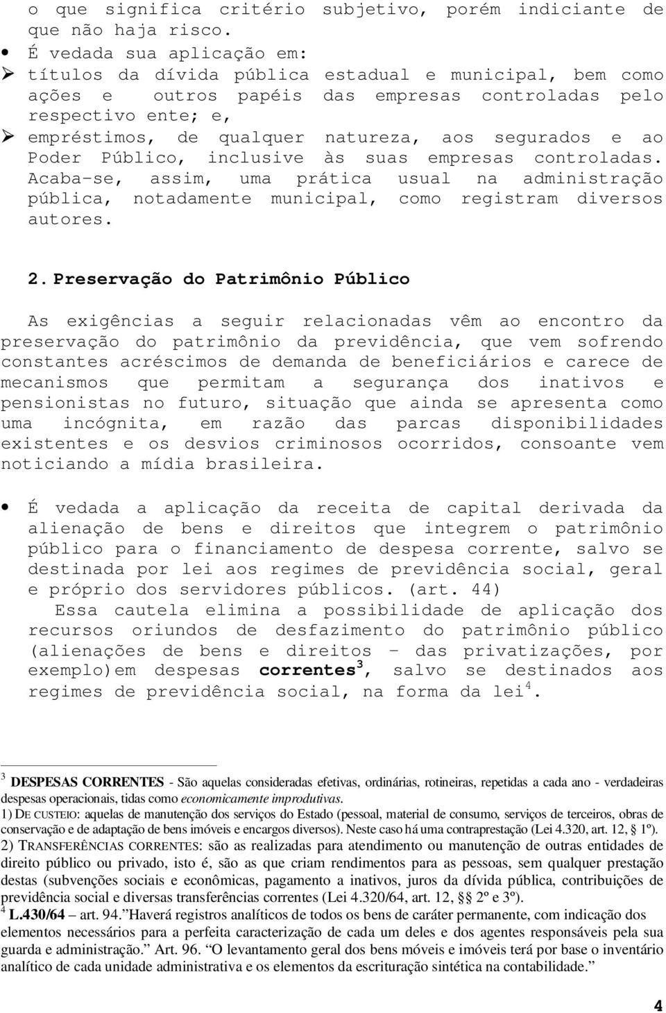 segurados e ao Poder Público, inclusive às suas empresas controladas. Acaba-se, assim, uma prática usual na administração pública, notadamente municipal, como registram diversos autores. 2.